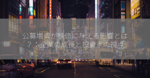 公募増資が株価に与える影響とは？：企業の成長と投資家の視点